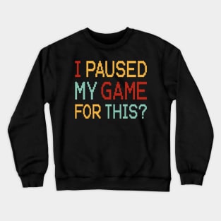 I Paused My Game For This? Crewneck Sweatshirt